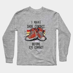 I MAKE SHOE CONTACT BEFORE EYE CONTACT SHIRT Long Sleeve T-Shirt